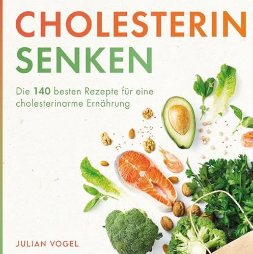Cholesterin senken: Die 140 besten Rezepte für eine cholesterinarme Ernährung