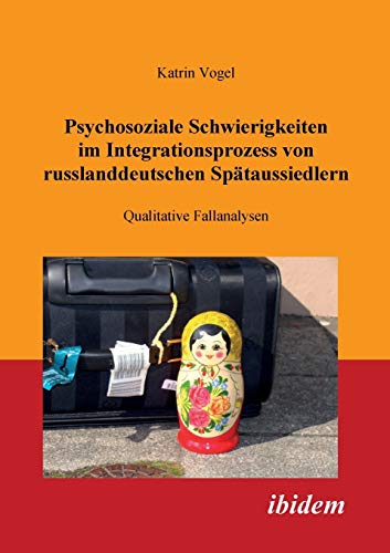 Psychosoziale Schwierigkeiten im Integrationsprozess von russlanddeutschen Spätaussiedlern: Qualitative Fallanalysen von Ibidem Press