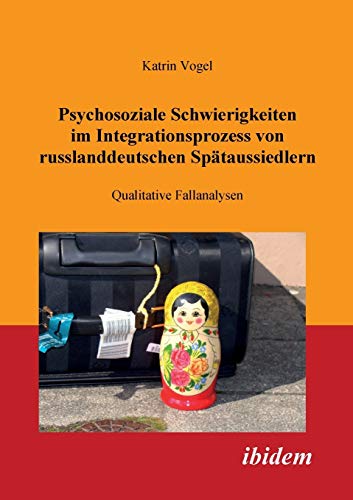 Psychosoziale Schwierigkeiten im Integrationsprozess von russlanddeutschen Spätaussiedlern: Qualitative Fallanalysen Psychosoziale Schwierigkeiten im Integrationsprozess von russlanddeutschen Spätaussiedlern: Qualitative Fallanalysen