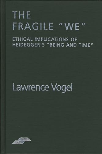 The Fragile "We": Ethical Implications of Heidegger's Being and Time (Northwestern University Studies in Phenomenology & Existential Philosophy)