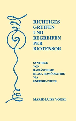Richtiges Greifen und Begreifen per Biotensor: Synthese von Radiästhesie/Klass. Homöopathie via Energie-Check von Books on Demand