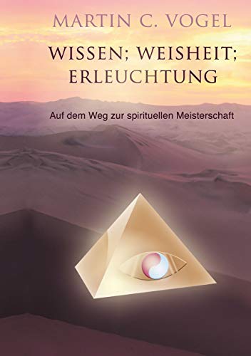Wissen Weisheit Erleuchtung: Auf dem Weg zur spirituellen Meisterschaft