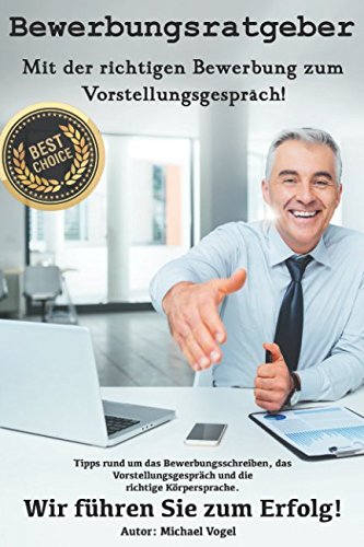 Bewerbungsratgeber: Mit der richtigen Bewerbung zum Vorstellungsgespräch! Tipps rund um das Bewerbungsschreiben, das Vorstellungsgespräch und die richtige Körpersprache. Wir führen Sie zum Erfolg! von Independently published