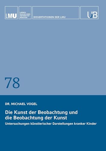 Die Beobachtung der Kunst und die Kunst der Beobachtung: Untersuchungen künstlerischer Darstellungen kranker Kinder von Buchschmiede von Dataform Media GmbH
