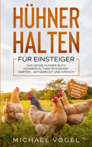 HÜHNER HALTEN FÜR EINSTEIGER: Das große Hühner Buch - Hühnerhaltung im eigenen Garten - artgerecht und einfach inkl. alles über Pflege, Futter, Rassen, Eier, Hühnerställe und Züchtung von Eulogia Verlags GmbH