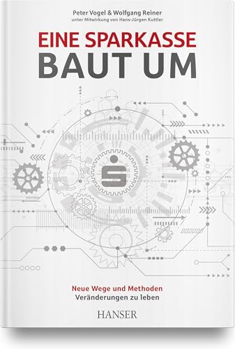 Eine Sparkasse baut um: Neue Wege und Methoden Veränderungen zu leben von Carl Hanser Verlag GmbH & Co. KG