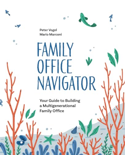 Family Office Navigator: Your Guide to Building a Multigenerational Family Office