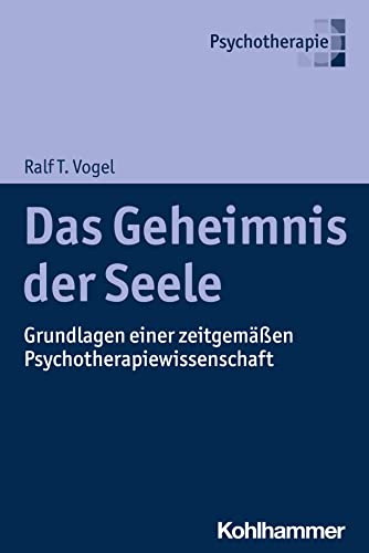 Das Geheimnis der Seele: Grundlagen einer zeitgemäßen Psychotherapiewissenschaft von Kohlhammer