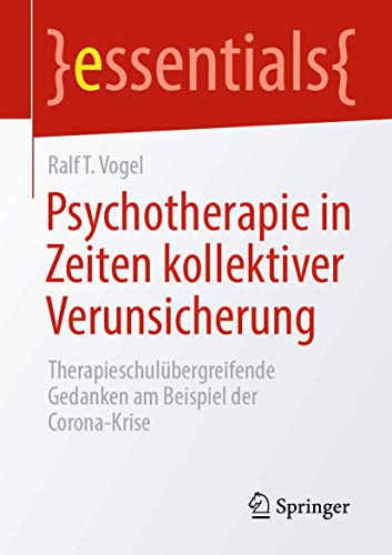 Psychotherapie in Zeiten kollektiver Verunsicherung: Therapieschulübergreifende Gedanken am Beispiel der Corona-Krise (essentials) von Springer