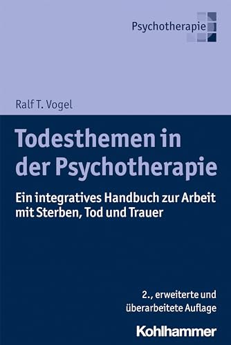 Todesthemen in der Psychotherapie: Ein integratives Handbuch zur Arbeit mit Sterben, Tod und Trauer von Kohlhammer
