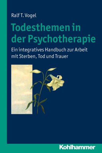 Todesthemen in der Psychotherapie: Ein integratives Handbuch zur Arbeit mit Sterben, Tod und Trauer Todesthemen in der Psychotherapie: Ein integratives Handbuch zur Arbeit mit Sterben, Tod und Trauer