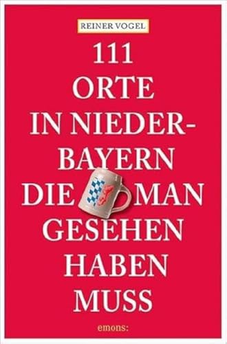 111 Orte in Niederbayern, die man gesehen haben muss von Emons Verlag