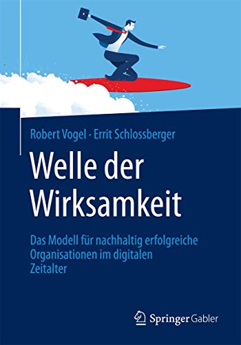 Welle der Wirksamkeit: Das Modell für nachhaltig erfolgreiche Organisationen im digitalen Zeitalter von Springer