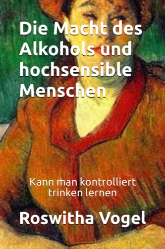 Die Macht des Alkohols und hochsensible Menschen: Kann man kontrolliert trinken lernen von Independently published