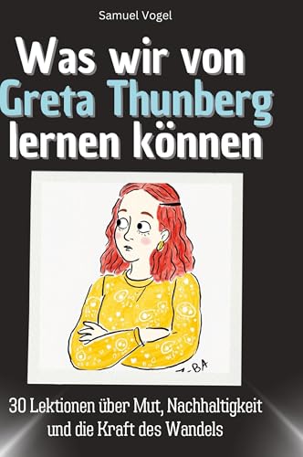 Was wir von Greta Thunberg lernen können: 30 Lektionen über Mut, Nachhaltigkeit und die Kraft des Wandels von 27Amigos