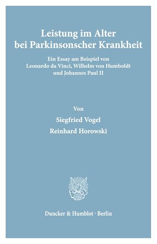 Leistung im Alter bei Parkinsonscher Krankheit.: Ein Essay am Beispiel von Leonardo da Vinci, Wilhelm von Humboldt und Johannes Paul II. Leistung im Alter bei Parkinsonscher Krankheit.: Ein Essay am Beispiel von Leonardo da Vinci, Wilhelm von Humboldt und Johannes Paul II.
