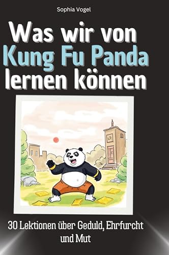 Was wir von Kung Fu Panda lernen können: 30 Lektionen über Geduld, Ehrfurcht und Mut Was wir von Kung Fu Panda lernen können: 30 Lektionen über Geduld, Ehrfurcht und Mut von 27Amigos
