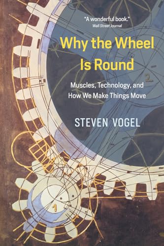 Why the Wheel Is Round: Muscles, Technology, and How We Make Things Move