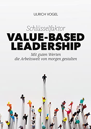 Schlüsselfaktor Value-based Leadership: Mit guten Werten die Arbeitswelt von morgen gestalten von tredition