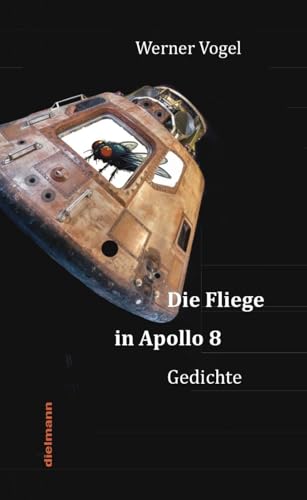 Die Fliege in Apollo 8: Gedichte von ganz weit oben von Dielmann, Axel
