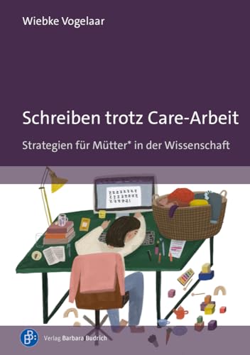 Schreiben trotz Care-Arbeit: Strategien für Mütter in der Wissenschaft von Budrich