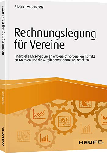 Rechnungslegung für Vereine: Finanzielle Entscheidungen erfolgreich vorbereiten, korrekt an Gremien und die Mitgliederversammlung berichten (Haufe Fachbuch) von Haufe Lexware GmbH