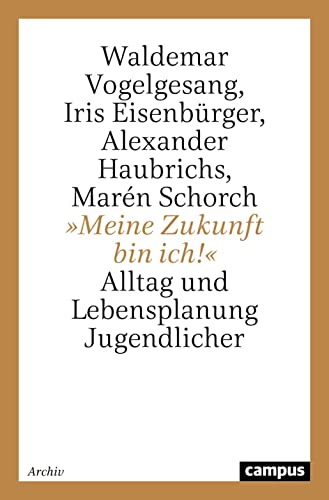 »Meine Zukunft bin ich!«: Alltag und Lebensplanung Jugendlicher von Campus Verlag