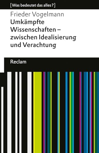 Umkämpfte Wissenschaften – zwischen Idealisierung und Verachtung: [Was bedeutet das alles?] (Reclams Universal-Bibliothek)