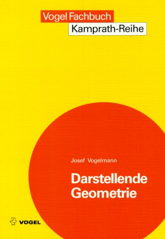 Darstellende Geometrie: Die Lehre vom richtigen Zeichnen. Eine Grundlage des technischen Zeichnens (Kamprath-Reihe)