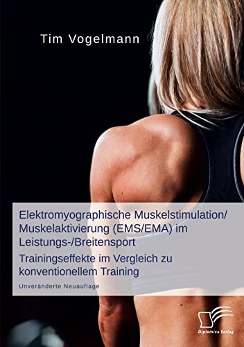 Elektromyographische Muskelstimulation/Muskelaktivierung (EMS/EMA) im Leistungs-/Breitensport: Trainingseffekte im Vergleich zu konventionellem Training: Unveränderte Neuauflage