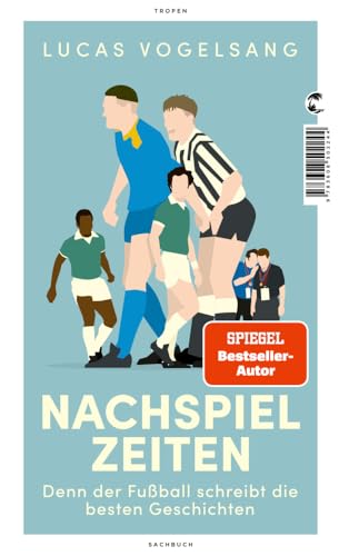 Nachspielzeiten: Denn der Fußball schreibt die besten Geschichten