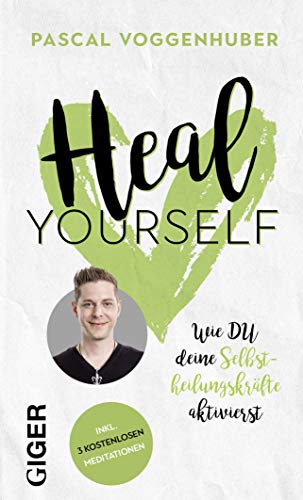 Heal yourself: Wie du deine Selbstheilungskräfte aktivierst & Körper und Geist in Einklang bringst. Mit praktischen Übungen, Affirmationen und 3 Online Mediationen zum Anhören & Streamen