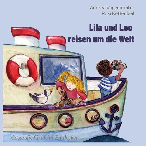 Lila und Leo reisen um die Welt: Geografie für kleine Entdecker