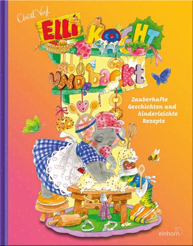 Elli kocht und backt: Zauberhafte Geschichten und kinderleichte Rezepte Elli kocht und backt: Zauberhafte Geschichten und kinderleichte Rezepte von Einhorn-Vlg