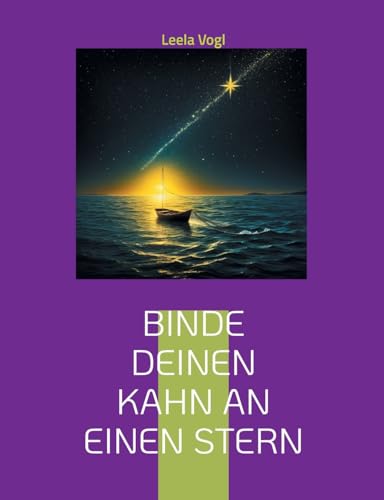 Binde deinen Kahn an einen Stern: Heilung durch Erkenntnis und Gelassenheit von BoD – Books on Demand