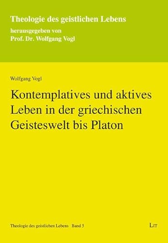 Kontemplatives und aktives Leben in der griechischen Geisteswelt bis Platon (Theologie des geistlichen Lebens) von Lit Verlag