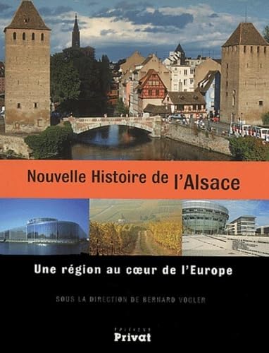 NOUVELLE HISTOIRE DE L'ALSACE: Une région au coeur de l'Europe