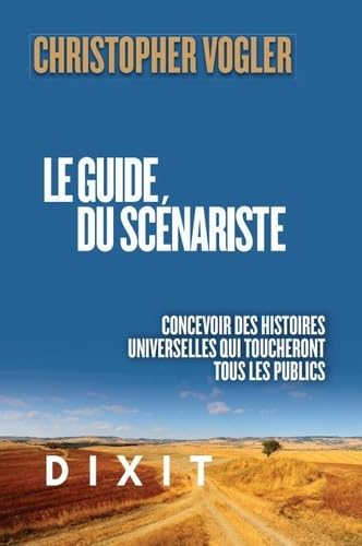Le guide du scénariste: Concevoir des histoires universelles qui toucheront tous les publics von DIXIT