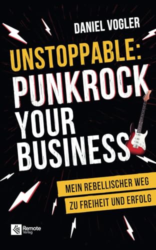 Unstoppable: Punkrock your Business: Mein rebellischer Weg zu Freiheit und Erfolg von Remote Verlag