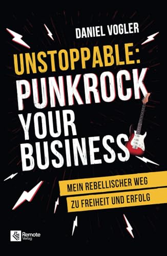 Unstoppable: Punkrock your Business: Mein rebellischer Weg zu Freiheit und Erfolg Unstoppable: Punkrock your Business: Mein rebellischer Weg zu Freiheit und Erfolg von Remote Verlag