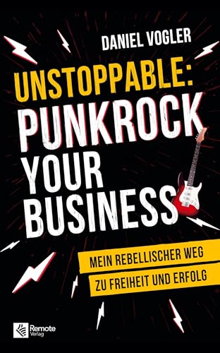 Unstoppable: Punkrock your Business: Mein rebellischer Weg zu Freiheit und Erfolg von Remote Verlag