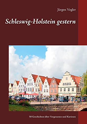 Schleswig-Holstein gestern: 50 Geschichten über Vergessenes und Kurioses von Books on Demand GmbH