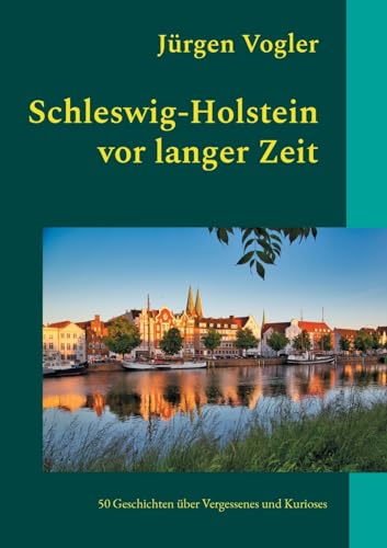 Schleswig-Holstein vor langer Zeit: 50 Geschichten über Vergessenes und Kurioses