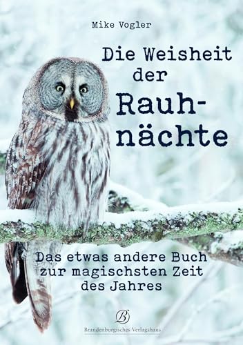 Die Weisheit der Rauhnächte: Das etwas andere Buch zur magischsten Zeit des Jahres