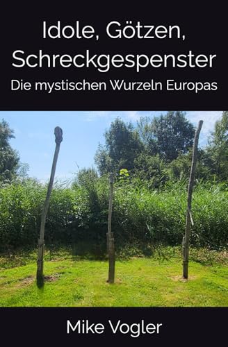 Idole, Götzen, Schreckgespenster: Die mystischen Wurzeln Europas von Independently published