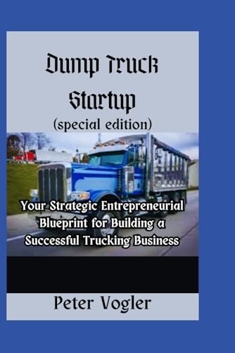 Dump Truck Startup: Your Strategic Entrepreneurial Blueprint for Building a Successful Trucking Business (My Trucking Success, Band 2) von Independently published