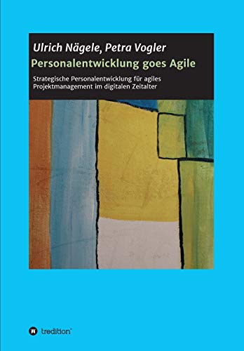 Personalentwicklung goes Agile: Strategische Personalentwicklung für agiles Projektmanagement im digitalen Zeitalter von Tredition Gmbh