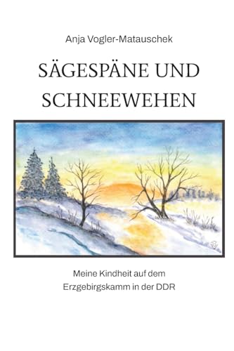Sägespäne und Schneewehen: Meine Kindheit auf dem Erzgebirgskamm der DDR