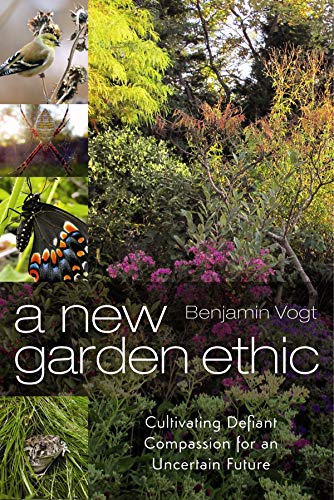 New Garden Ethic: Cultivating Defiant Compassion for an Uncertain Future