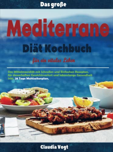 Das große Mediterrane Diät Kochbuch für ein vitales Leben: Das Mittelmeerdiät mit Schnellen und Einfachen Rezepten, für dauerhaften Gewichtsverlust ... Gesundheit inkl. 28 Tage Mahlzeitenplan. Das große Mediterrane Diät Kochbuch für ein vitales Leben: Das Mittelmeerdiät mit Schnellen und Einfachen Rezepten, für dauerhaften Gewichtsverlust ... Gesundheit inkl. 28 Tage Mahlzeitenplan.